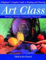 Art Class: A Beginner's Complete Guide to Painting and Drawing 1841001619 Book Cover