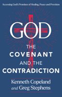 The Covenant and the Contradiction: Accessing God's Promises of Healing, Peace, Provision, and Blessing 1604635088 Book Cover