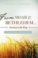 FROM MOAB TO BETHLEHEM...journey to the King 1607911639 Book Cover