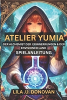 ATELIER YUMIA DER ALCHEMIST DER ERINNERUNGEN & DER ENVISIONED LAND SPIELANLEITUNG: Basteln, kämpfen und erkunden Sie Ihren Weg durch eine magische Welt voller Geheimnisse und Zauberei (German Edition) B0F1CMRD4K Book Cover