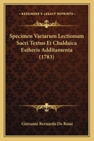 Specimen Variarum Lectionum Sacri Textus Et Chaldaica Estheris Additamenta (1783) 1104905949 Book Cover