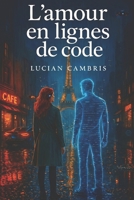 L'amour en lignes de code: Et si l’amour naissait là où la chair s’efface ? (French Edition) B0GR2GTBLB Book Cover