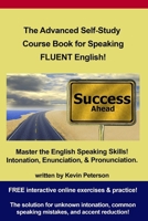 The Advanced Self-Study Course Book for Speaking Fluent English: Advanced Enunciation, Pronunciation, and Intonation B0FR2B71V5 Book Cover