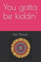 You gotta be kiddin' B09NWV46Q8 Book Cover