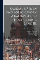 Kaukasus, Reisen Und Forschungen Im Kaukasischen Hochgebirge, Band III. B0BNLMQZ67 Book Cover
