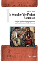 In Search of the Perfect Romanian : National Specificity, Racial Degeneration, and Social Selection in Modern Romania 9048573602 Book Cover