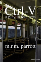 Ctrl-V: A Play in Four Acts 097461064X Book Cover
