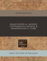 Manchester al mondo contemplatio mortis, & immortalitatis. 1171272340 Book Cover