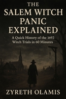 The Salem Witch Panic Explained: A Quick History of the 1692 Witch Trials in 60 Minutes B0FQ32QCY8 Book Cover