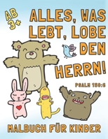 Malbuch für Kinder ab 3+ - Alles, was lebt, lobe den Herrn! - Psalm 150:6: Süsse Tier Malbilder mit christlichen Versen zum Ausmalen und Gott ... Bibel oder zum Entspannen (German Edition) B08JDYXM59 Book Cover