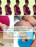 Pregnancy and Birth: Real Talk for Real Parents: Book Two - Pregnancy, Labor, and Birth 1517339901 Book Cover