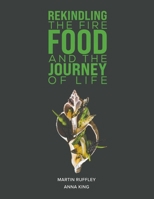 Rekindling the Fire: Food and The Journey of Life 1398447366 Book Cover