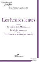 Les heures lentes: suivi de Le jour se lève, Marina (extrait) Le sel des mots (extraits) et de Les oiseaux de veulent pas mourir (Témoignages Poétiques) (French Edition) 2343211124 Book Cover