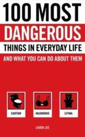100 Most Dangerous Things in Everyday Life and What you Can Do About Them 0767917162 Book Cover