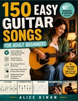 150 Easy Guitar Songs For Adult Beginners: Learn Guitar by Playing Real Songs From Day One — Simple Chords, Easy Diagrams, Strumming Patterns, TAB, ... Songs for Acoustic & Electric Guitar Players. B0HH8BB8Q3 Book Cover