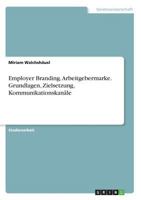 Employer Branding. Arbeitgebermarke. Grundlagen, Zielsetzung, Kommunikationskanäle 3668481385 Book Cover
