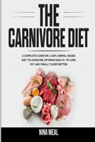 THE CARNIVORE DIET: A COMPLETE GUIDE ON A 100% ANIMAL-BASED DIET TO ACHIEVING OPTIMUM HEALTH, TO LOSE FAT AND FINALLY SLEEP BETTER (How To Eat) B087SJVX1Z Book Cover