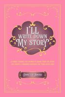 I'll Write Down My Story: A Guided Journal for Women to Share Their Life Story and Create a Cherished Keepsake for Their Loved Ones B0DVZ8Q9Q7 Book Cover