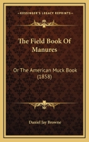 The Field Book Of Manures: Or The American Muck Book 1165128349 Book Cover