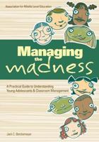 Managing the Madness: A Practical Guide to Understanding Young Adolescents & Classroom Management 1560902914 Book Cover