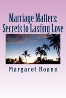 Marriage Matters: Secrets to Lasting Love 1530064783 Book Cover