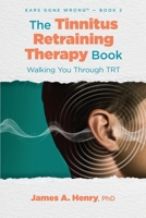 The Tinnitus Retraining Therapy Book: Walking You Through TRT (Ears Gone Wrong(tm)) 1962629015 Book Cover