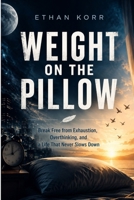 WEIGHT ON THE PILLOW: Break Free from Exhaustion, Overthinking, and a Life That Never Slows Down B0HB7FT9QK Book Cover