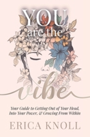 YOU are the Vibe: Your Guide to Getting Out of Your Head, Into Your Power, & Growing From Within B0CK3HNW4Z Book Cover