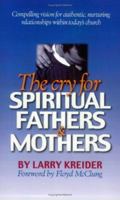 The Cry for Spiritual Fathers & Mothers: Compelling Vision for Authentic, Nurturing Relationships Within Today's Church 1886973423 Book Cover