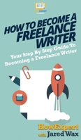 How To Become a Freelance Writer: Your Step By Step Guide To Becoming a Freelance Writer 1792111258 Book Cover