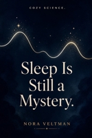 Sleep Is Still a Mystery: We spend a third of our lives doing something science still cannot fully explain (Cozy Science) B0GZPYTW4T Book Cover