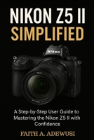 Nikon Z5 II Simplified: A Step-by-Step User Guide to Mastering the Nikon Z5 II with Confidence B0FF2J247R Book Cover