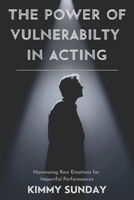 The Power of Vulnerability in Acting: Harnessing Raw Emotions for Impactful Performances B0DQGWBS5G Book Cover