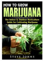 How to Grow Marijuana: The Indoor & Outdoor Horticulture Guide for Cultivating Marijuana 0359685102 Book Cover