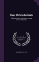 Days with industrials: adventures and experiences among curious industries 0548635218 Book Cover