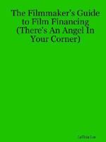 The Filmmaker's Guide to Film Financing (There's An Angel In Your Corner) 1411609565 Book Cover