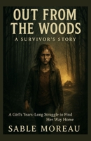 Out from the Woods A Survivor’s Story: A Girl’s Years-Long Struggle to Find Her Way Home (Sable Moreau’s True Crime Uncovered) B0FPR4FY3Z Book Cover