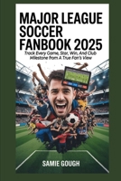 Major League Soccer Fanbook 2025: Track Every Game, Star, Win, And Club Milestone from A True Fan’s View B0FLTRKTHP Book Cover