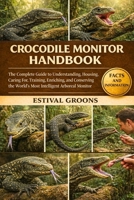 CROCODILE MONITOR HANDBOOK: The Complete Guide to Understanding, Housing, Caring For, Training, Enriching, and Conserving the World’s Most Intelligent Arboreal Monitor B0GF98JKLX Book Cover