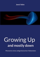 Growing Up and mostly down: Memoiren eines zeitgenössischen Hedonisten (German Edition) 3759784585 Book Cover