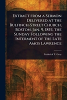 Extract From a Sermon Delivered at the Bulfinch-Street Church, Boston, Jan. 9, 1853, the Sunday Following the Interment of the Late Amos Lawrence 1023408287 Book Cover