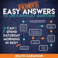 Father's Easy Answers to Life's Difficult Questions 1462123414 Book Cover