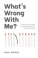 What's Wrong With Me?: A survival guide for burned-out project managers and other professionals B0FXS4RHD5 Book Cover