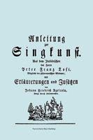 Anleitung zur Singkunst. Aus dem Italiänischen des Herrn Peter Franz Tosi, Mitglieds der philarmonischen Akademie mit Erläuterungen und Zusätzen von ... [Faksimile 1757]. 1906857024 Book Cover