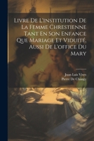 Livre De L'institution De La Femme Chrestienne Tant En Son Enfance Que Mariage Et Viduité, Aussi De L'office Du Mary 1020691387 Book Cover