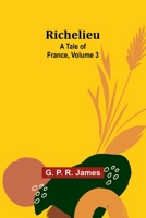 Richelieu: A Tale of France, Volume 3 9357929150 Book Cover