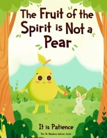 The Fruit of the Spirit is NOT A Pear: It is Patience B0F4MSP875 Book Cover