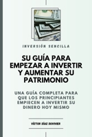 Inversión Sencilla: Su guía para empezar a invertir y aumentar su patrimonio: Una guía completa para que los principiantes empiecen a invertir su dinero hoy mismo (Spanish Edition) B0DXZNHJSL Book Cover