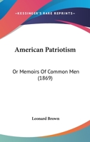 American Patriotism; or, Memoirs of common men. 1018540679 Book Cover