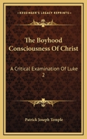 The Boyhood Consciousness Of Christ: A Critical Examination Of Luke 2:49 1167210018 Book Cover